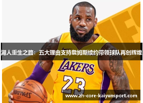 湖人重生之路:五大理由支持詹姆斯续约带领球队再创辉煌 湖人重生之路:五大理由支持詹姆斯续约带领球队再创辉煌