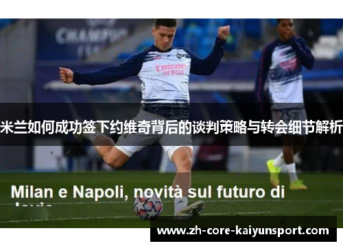米兰如何成功签下约维奇背后的谈判策略与转会细节解析