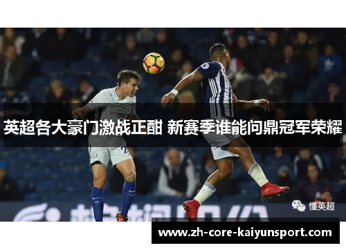 英超各大豪门激战正酣 新赛季谁能问鼎冠军荣耀