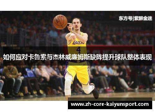 如何应对卡鲁索与杰林威廉姆斯缺阵提升球队整体表现 如何应对卡鲁索与杰林威廉姆斯缺阵提升球队整体表现