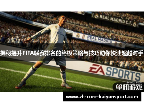 揭秘提升FIFA联赛排名的终极策略与技巧助你快速超越对手 揭秘提升FIFA联赛排名的终极策略与技巧助你快速超越对手