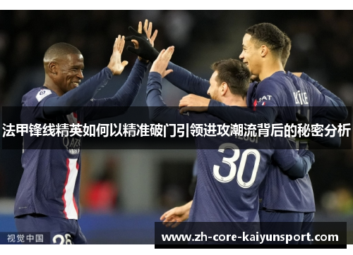 法甲锋线精英如何以精准破门引领进攻潮流背后的秘密分析