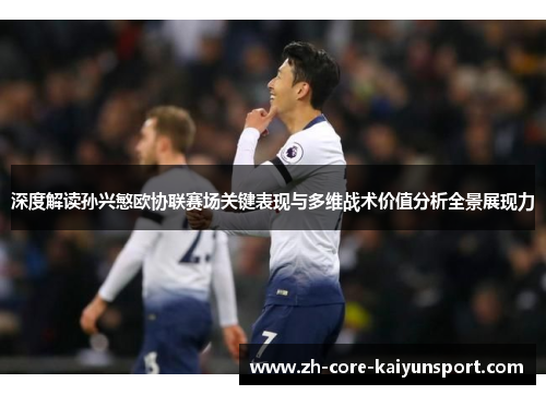 深度解读孙兴慜欧协联赛场关键表现与多维战术价值分析全景展现力 深度解读孙兴慜欧协联赛场关键表现与多维战术价值分析全景展现力