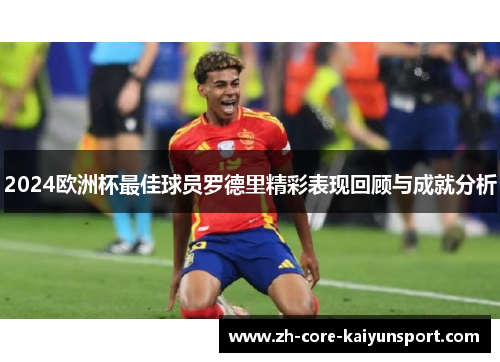 2024欧洲杯最佳球员罗德里精彩表现回顾与成就分析