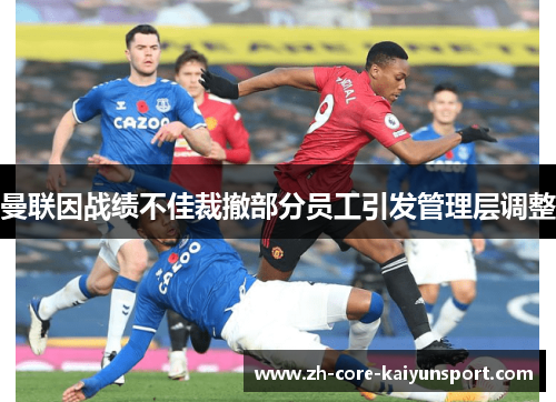 曼联因战绩不佳裁撤部分员工引发管理层调整