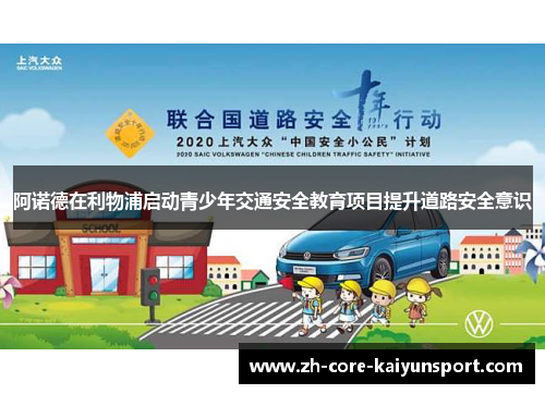 阿诺德在利物浦启动青少年交通安全教育项目提升道路安全意识